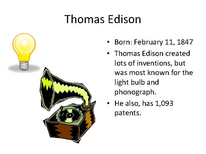 Thomas Edison • Born: February 11, 1847 • Thomas Edison created lots of inventions,