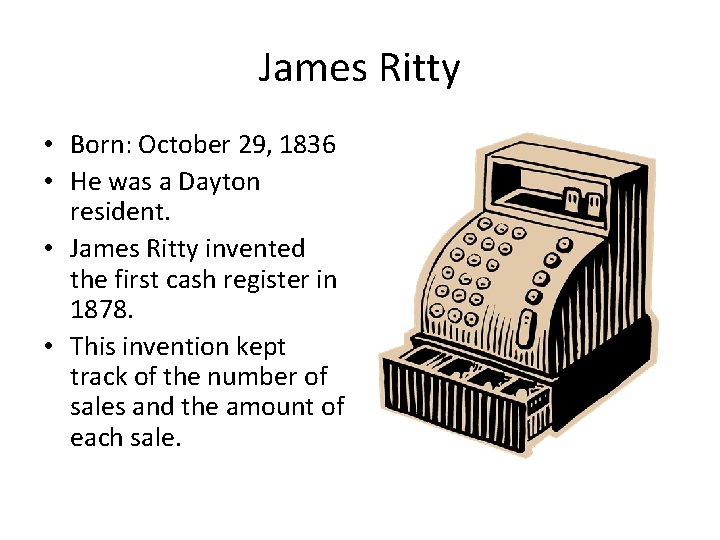 James Ritty • Born: October 29, 1836 • He was a Dayton resident. •