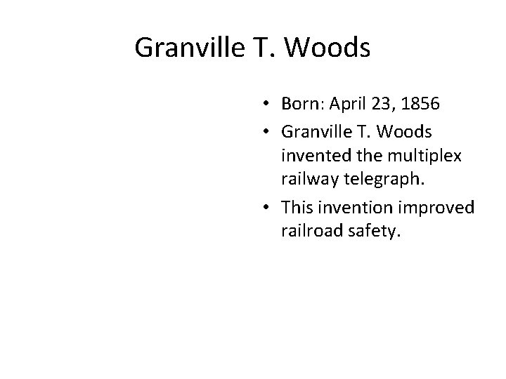 Granville T. Woods • Born: April 23, 1856 • Granville T. Woods invented the