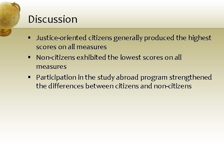 Discussion § Justice-oriented citizens generally produced the highest scores on all measures § Non-citizens