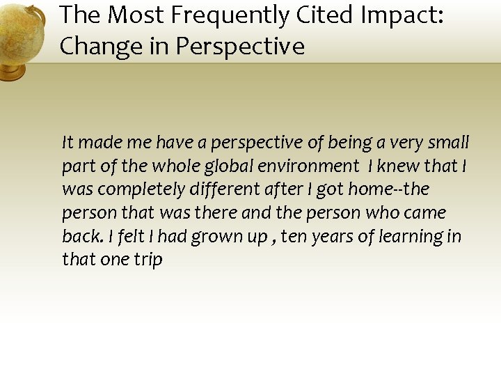 The Most Frequently Cited Impact: Change in Perspective It made me have a perspective