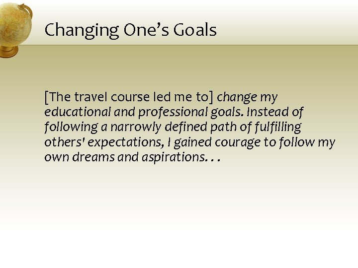 Changing One’s Goals [The travel course led me to] change my educational and professional