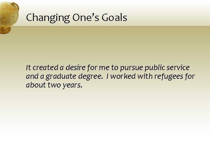 Changing One’s Goals It created a desire for me to pursue public service and