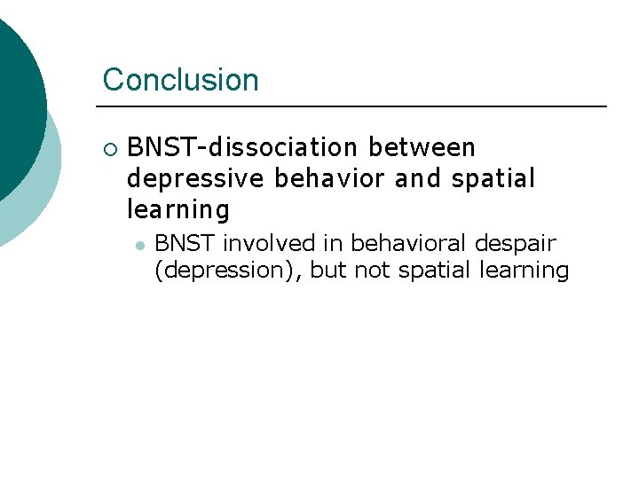 Conclusion ¡ BNST-dissociation between depressive behavior and spatial learning l BNST involved in behavioral