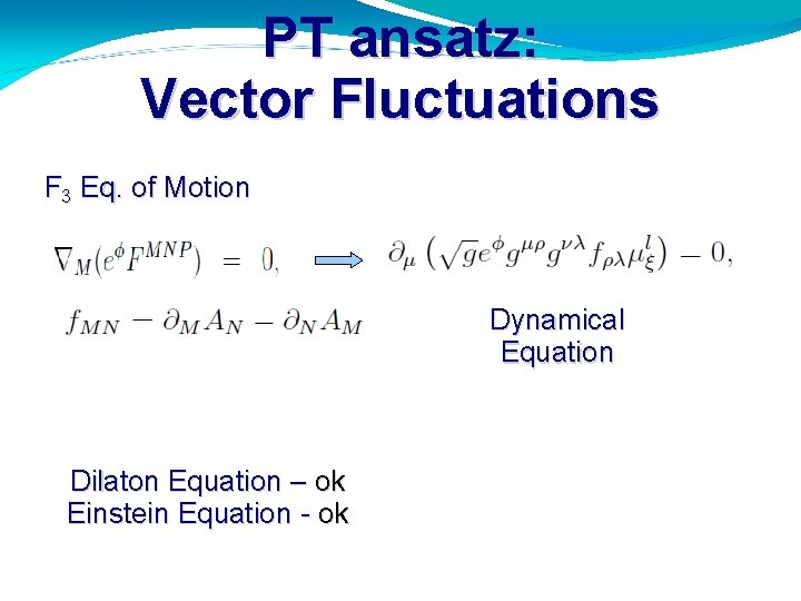 PT ansatz: Vector Fluctuations F 3 Eq. of Motion Dynamical Equation Dilaton Equation –