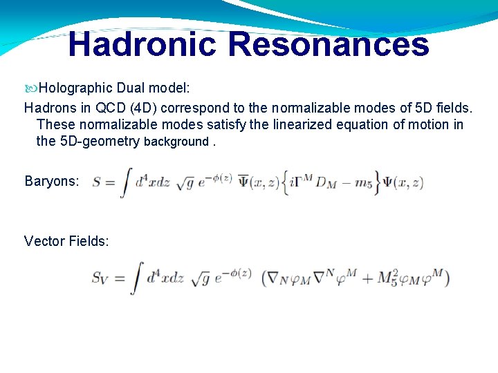 Hadronic Resonances Holographic Dual model: Hadrons in QCD (4 D) correspond to the normalizable