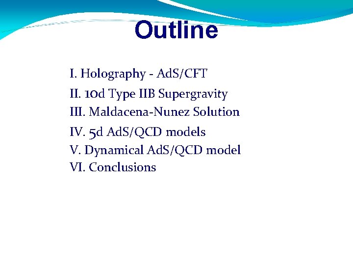 Outline I. Holography - Ad. S/CFT II. 10 d Type IIB Supergravity III. Maldacena-Nunez