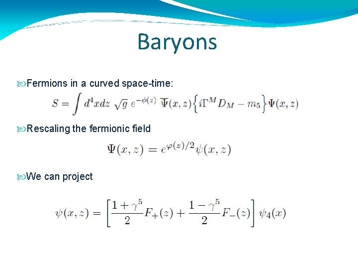 Baryons Fermions in a curved space-time: Rescaling the fermionic field We can project 