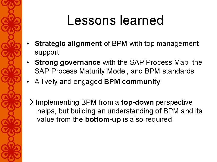 Lessons learned • Strategic alignment of BPM with top management support • Strong governance