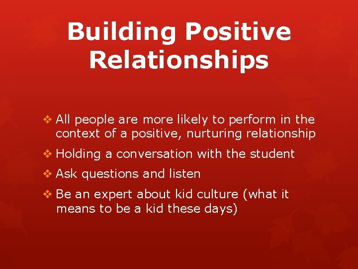 Building Positive Relationships v All people are more likely to perform in the context