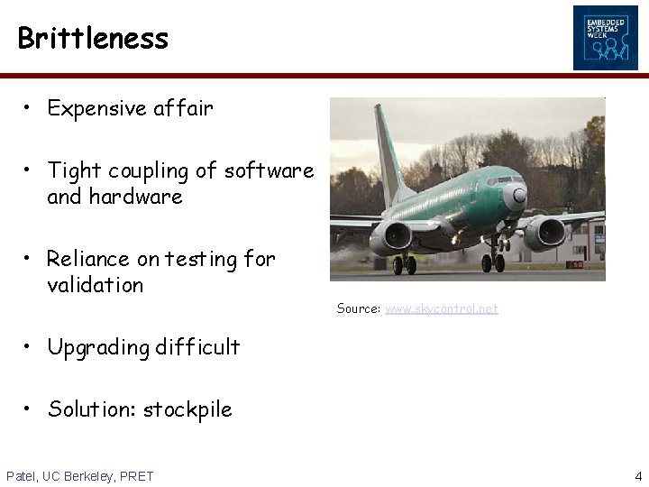 Brittleness • Expensive affair • Tight coupling of software and hardware • Reliance on