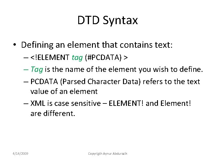 DTD Syntax • Defining an element that contains text: – <!ELEMENT tag (#PCDATA) >