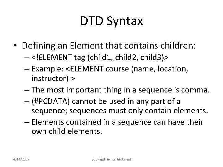 DTD Syntax • Defining an Element that contains children: – <!ELEMENT tag (child 1,