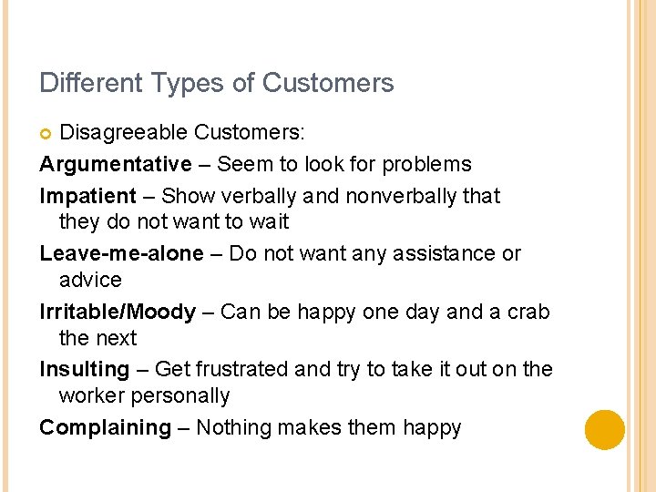 Different Types of Customers Disagreeable Customers: Argumentative – Seem to look for problems Impatient