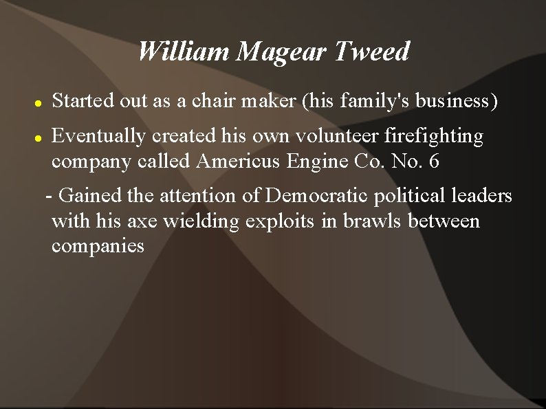 William Magear Tweed Started out as a chair maker (his family's business) Eventually created