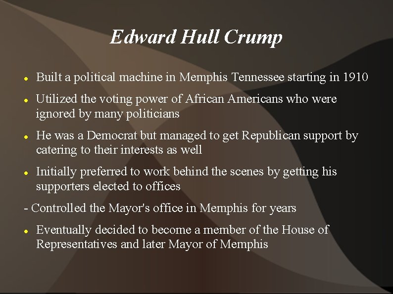 Edward Hull Crump Built a political machine in Memphis Tennessee starting in 1910 Utilized