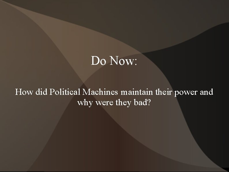 Do Now: How did Political Machines maintain their power and why were they bad?