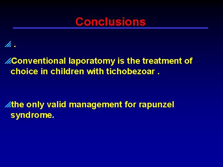 Conclusions p. p. Conventional laporatomy is the treatment of choice in children with tichobezoar.