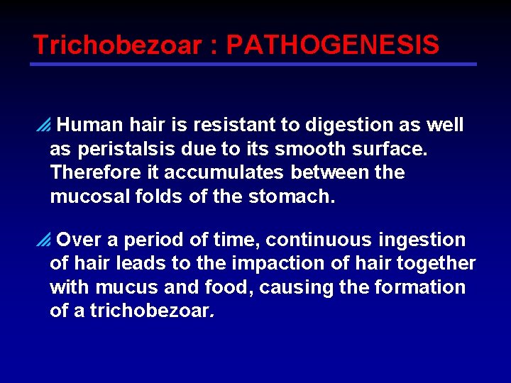 Trichobezoar : PATHOGENESIS p Human hair is resistant to digestion as well as peristalsis