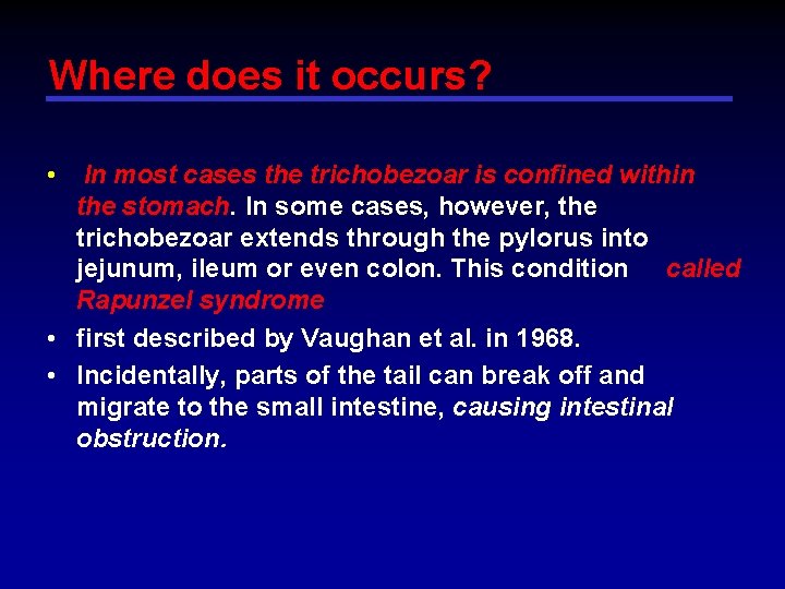 Where does it occurs? • In most cases the trichobezoar is confined within the