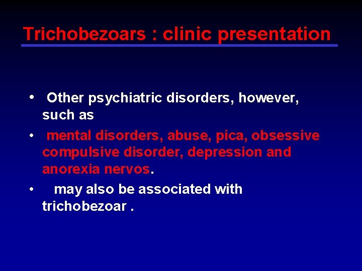 Trichobezoars : clinic presentation • Other psychiatric disorders, however, such as • mental disorders,