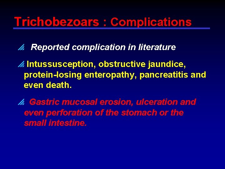 Trichobezoars : Complications p Reported complication in literature p Intussusception, obstructive jaundice, protein-losing enteropathy,