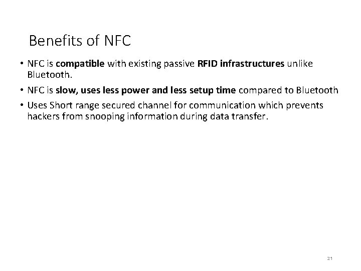 Benefits of NFC • NFC is compatible with existing passive RFID infrastructures unlike Bluetooth.