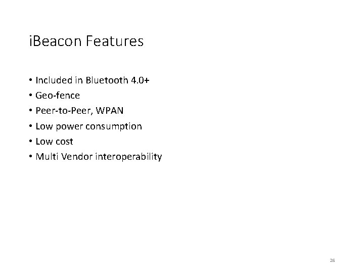i. Beacon Features • Included in Bluetooth 4. 0+ • Geo-fence • Peer-to-Peer, WPAN