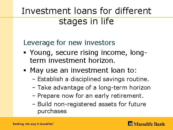 Investment loans for different stages in life Leverage for new investors § Young, secure