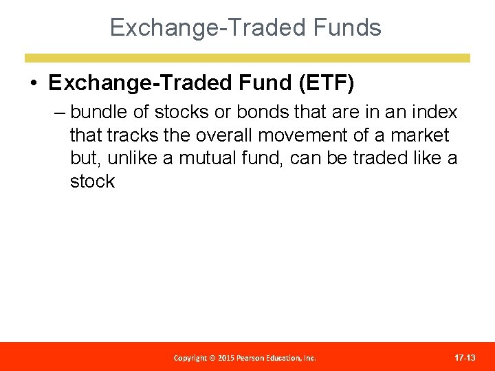 Exchange-Traded Funds • Exchange-Traded Fund (ETF) – bundle of stocks or bonds that are