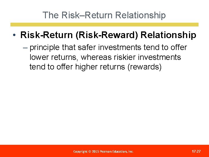 The Risk–Return Relationship • Risk-Return (Risk-Reward) Relationship – principle that safer investments tend to