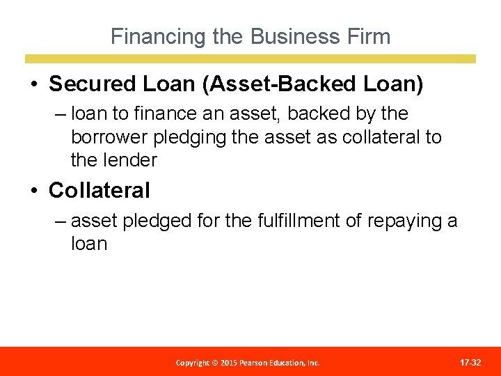 Financing the Business Firm • Secured Loan (Asset-Backed Loan) – loan to finance an