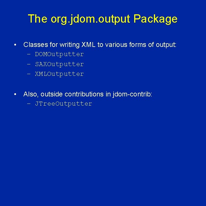 The org. jdom. output Package • Classes for writing XML to various forms of