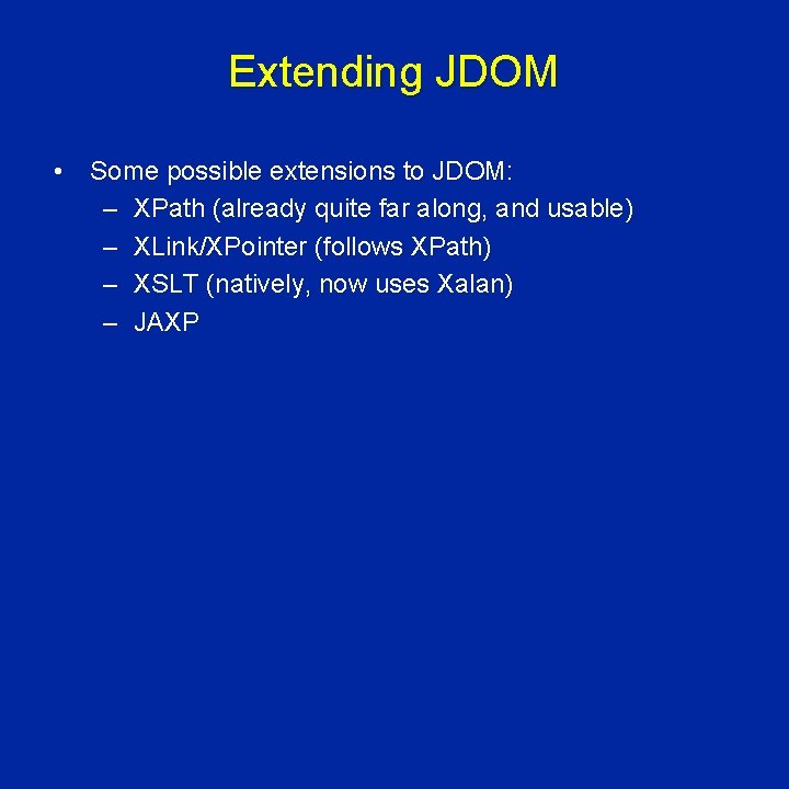 Extending JDOM • Some possible extensions to JDOM: – XPath (already quite far along,