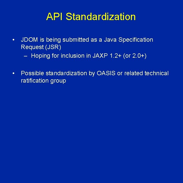 API Standardization • JDOM is being submitted as a Java Specification Request (JSR) –