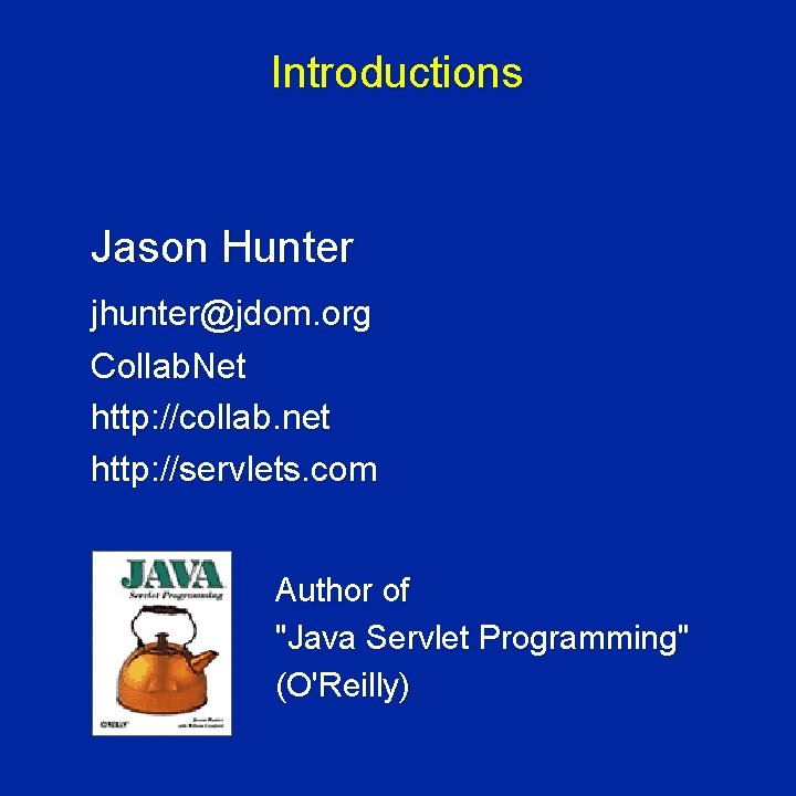 Introductions Jason Hunter jhunter@jdom. org Collab. Net http: //collab. net http: //servlets. com Author