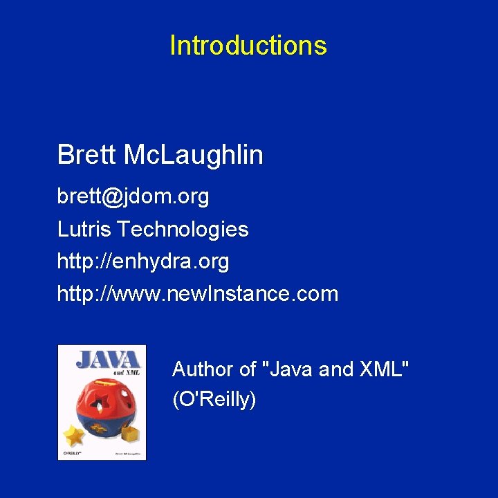 Introductions Brett Mc. Laughlin brett@jdom. org Lutris Technologies http: //enhydra. org http: //www. new.