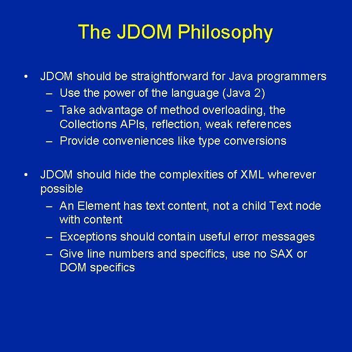 The JDOM Philosophy • JDOM should be straightforward for Java programmers – Use the