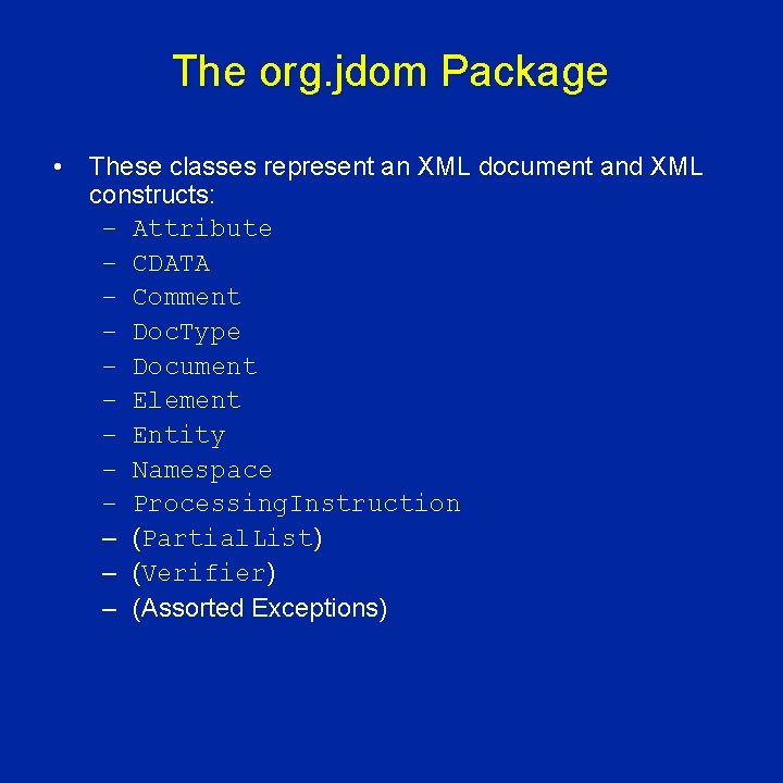 The org. jdom Package • These classes represent an XML document and XML constructs: