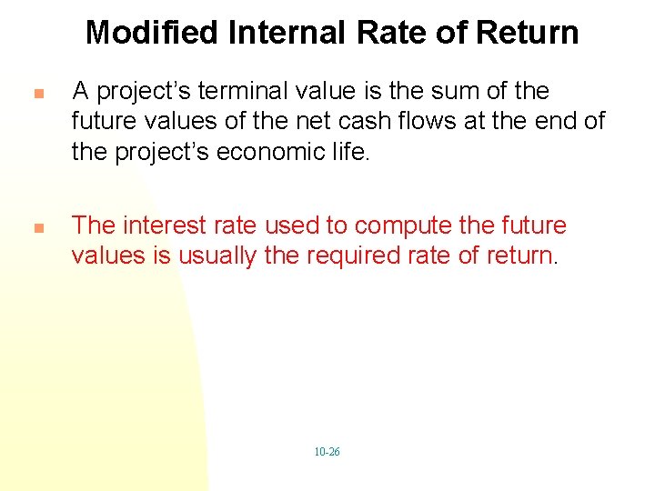 Modified Internal Rate of Return n n A project’s terminal value is the sum