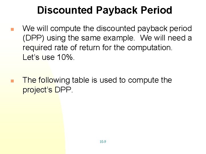 Discounted Payback Period n n We will compute the discounted payback period (DPP) using