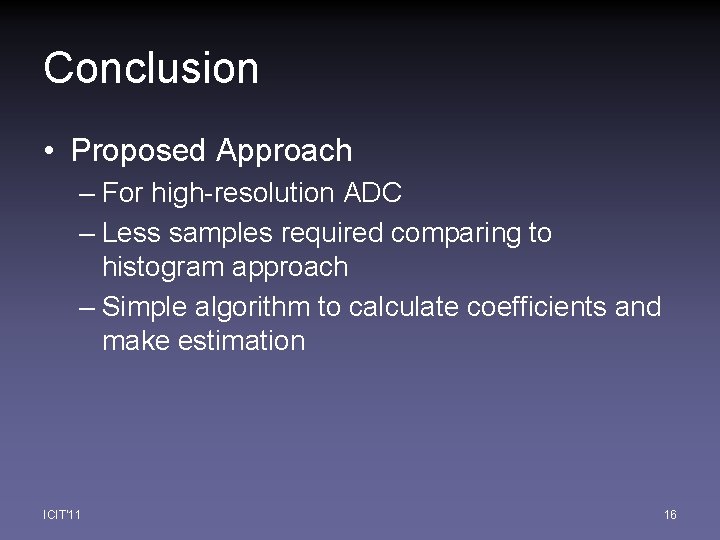 Conclusion • Proposed Approach – For high-resolution ADC – Less samples required comparing to