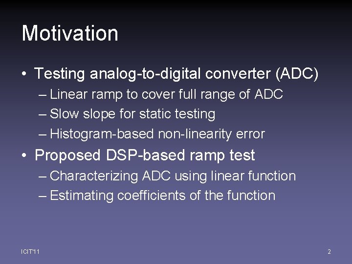 Motivation • Testing analog-to-digital converter (ADC) – Linear ramp to cover full range of