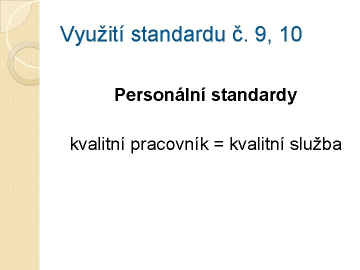 Využití standardu č. 9, 10 Personální standardy kvalitní pracovník = kvalitní služba 