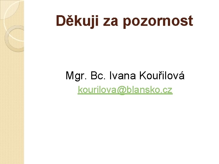 Děkuji za pozornost Mgr. Bc. Ivana Kouřilová kourilova@blansko. cz 