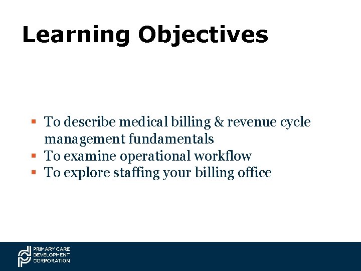 Learning Objectives § To describe medical billing & revenue cycle management fundamentals § To