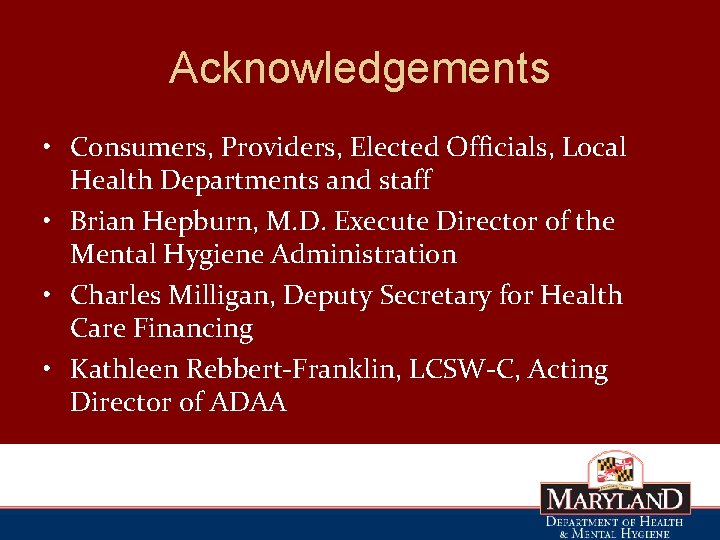 Acknowledgements • Consumers, Providers, Elected Officials, Local Health Departments and staff • Brian Hepburn,