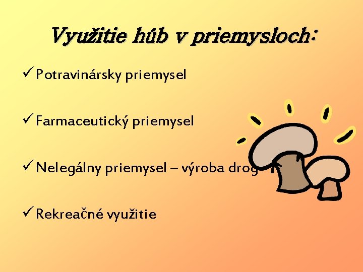 Využitie húb v priemysloch: ü Potravinársky priemysel ü Farmaceutický priemysel ü Nelegálny priemysel –