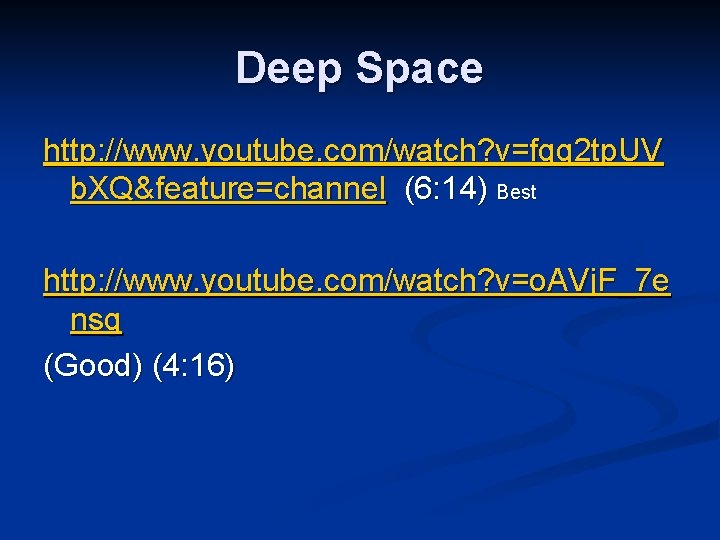Deep Space http: //www. youtube. com/watch? v=fgg 2 tp. UV b. XQ&feature=channel (6: 14)