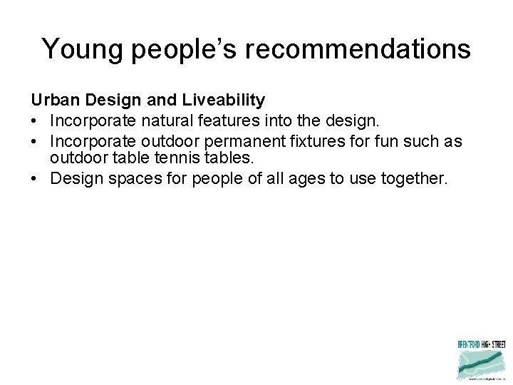 Young people’s recommendations Urban Design and Liveability • Incorporate natural features into the design.